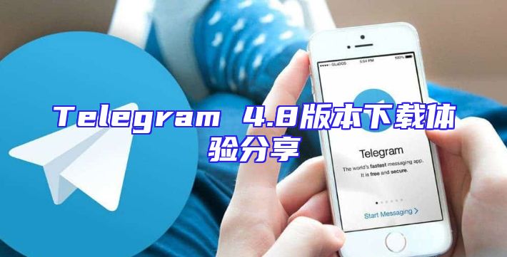 Telegram 4.8版本下载体验分享