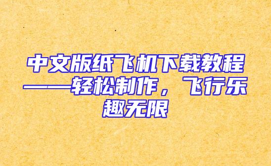 中文版纸飞机下载教程——轻松制作，飞行乐趣无限