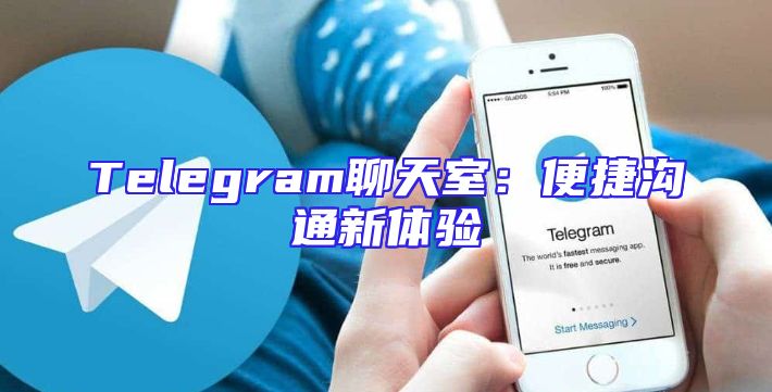 Telegram聊天室：便捷沟通新体验