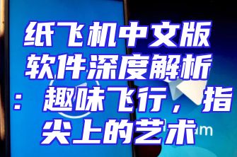 纸飞机中文版软件深度解析：趣味飞行，指尖上的艺术
