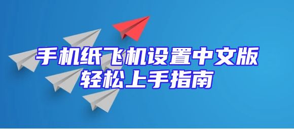 手机纸飞机设置中文版轻松上手指南