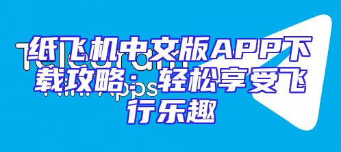 纸飞机中文版APP下载攻略：轻松享受飞行乐趣