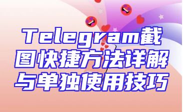Telegram截图快捷方法详解与单独使用技巧