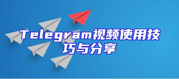 Telegram视频使用技巧与分享