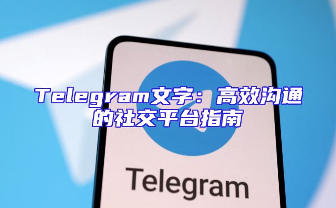 Telegram文字：高效沟通的社交平台指南