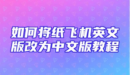 如何将纸飞机英文版改为中文版教程