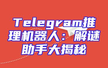 Telegram推理机器人：解谜助手大揭秘