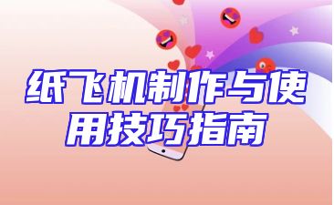 纸飞机制作与使用技巧指南
