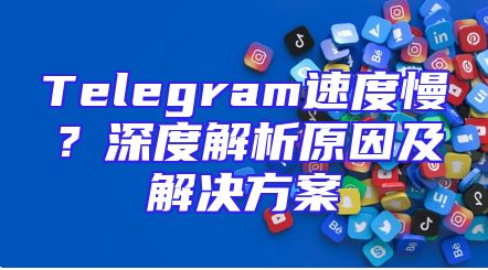 Telegram速度慢？深度解析原因及解决方案
