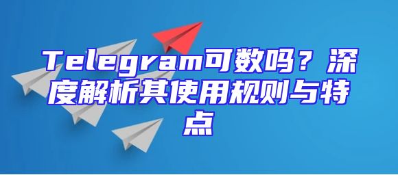 Telegram可数吗？深度解析其使用规则与特点