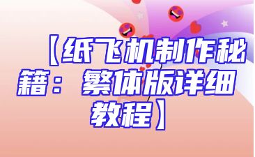 【纸飞机制作秘籍：繁体版详细教程】
