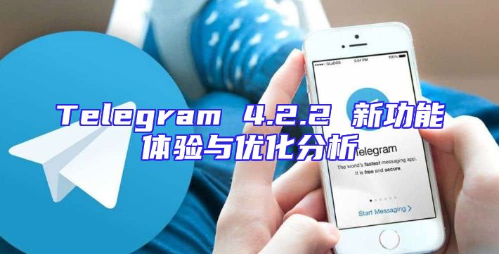 Telegram 4.2.2 新功能体验与优化分析