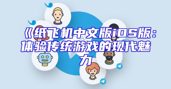 《纸飞机中文版iOS版：体验传统游戏的现代魅力