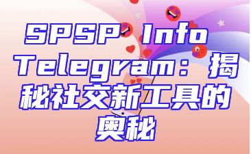 SPSP Info Telegram：揭秘社交新工具的奥秘