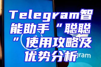 Telegram智能助手“聪聪”使用攻略及优势分析