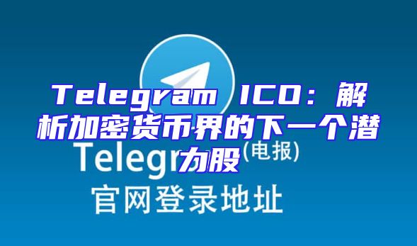 Telegram ICO：解析加密货币界的下一个潜力股