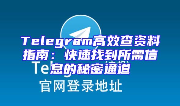 Telegram高效查资料指南：快速找到所需信息的秘密通道