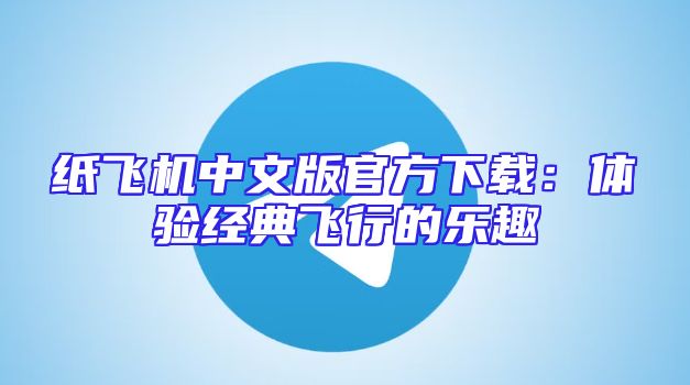 纸飞机中文版官方下载：体验经典飞行的乐趣
