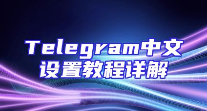 Telegram中文设置教程详解