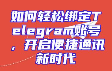 如何轻松绑定Telegram账号，开启便捷通讯新时代