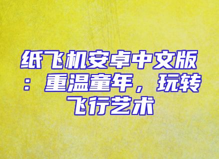 纸飞机安卓中文版：重温童年，玩转飞行艺术
