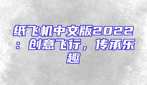 纸飞机中文版2022：创意飞行，传承乐趣
