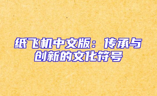 纸飞机中文版：传承与创新的文化符号