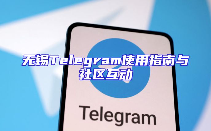 无锡Telegram使用指南与社区互动