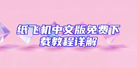 纸飞机中文版免费下载教程详解