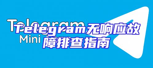 Telegram无响应故障排查指南