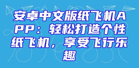 安卓中文版纸飞机APP：轻松打造个性纸飞机，享受飞行乐趣
