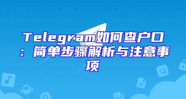 Telegram如何查户口：简单步骤解析与注意事项