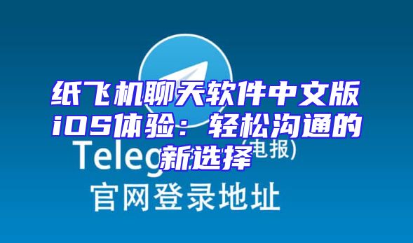 纸飞机聊天软件中文版iOS体验：轻松沟通的新选择