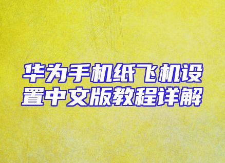 华为手机纸飞机设置中文版教程详解