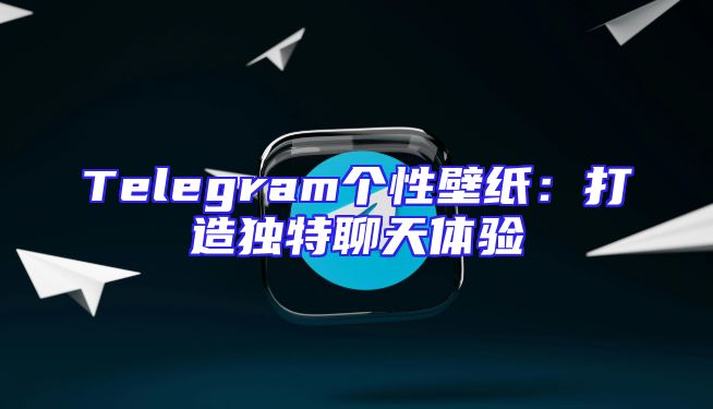 Telegram个性壁纸：打造独特聊天体验