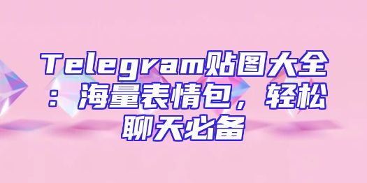 Telegram贴图大全：海量表情包，轻松聊天必备