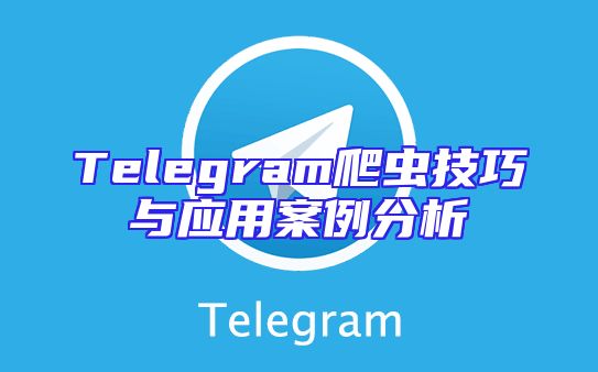 Telegram爬虫技巧与应用案例分析