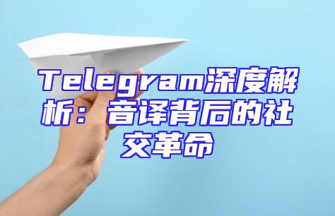Telegram深度解析：音译背后的社交革命