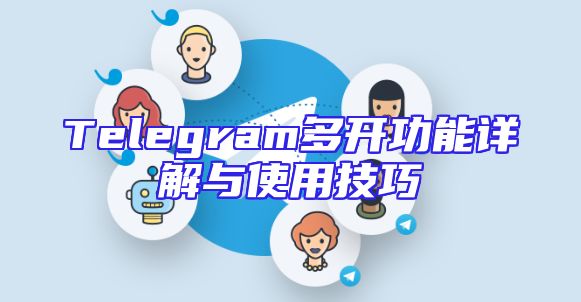 Telegram多开功能详解与使用技巧