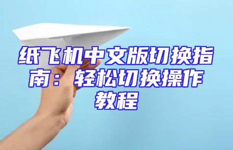 纸飞机中文版切换指南：轻松切换操作教程