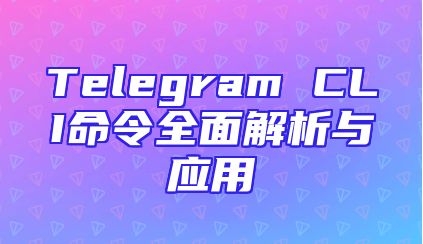 Telegram CLI命令全面解析与应用