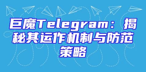 巨魔Telegram：揭秘其运作机制与防范策略