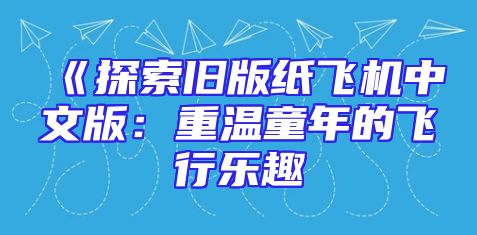 《探索旧版纸飞机中文版：重温童年的飞行乐趣