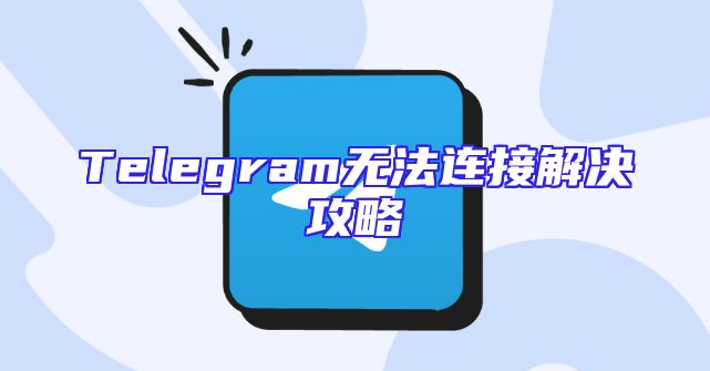 Telegram无法连接解决攻略
