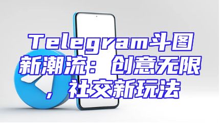 Telegram斗图新潮流：创意无限，社交新玩法