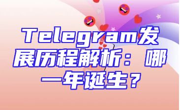 Telegram发展历程解析：哪一年诞生？