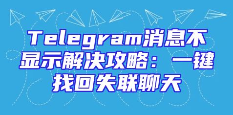 Telegram消息不显示解决攻略：一键找回失联聊天