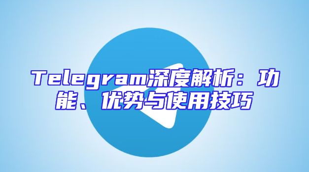 Telegram深度解析：功能、优势与使用技巧