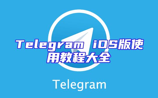 Telegram iOS版使用教程大全