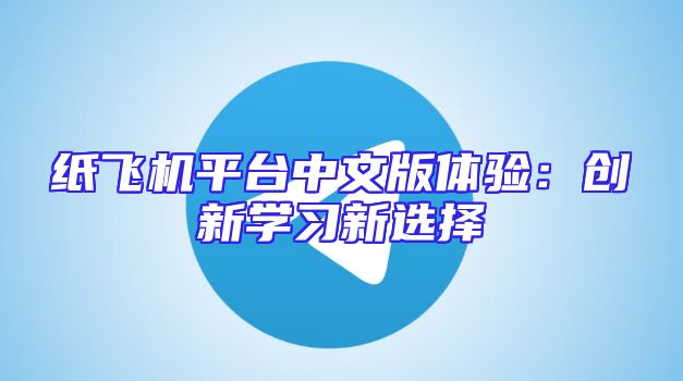 纸飞机平台中文版体验：创新学习新选择